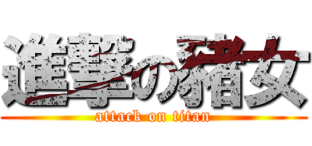 進撃の豬女 (attack on titan)