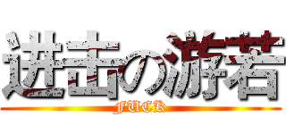进击の游若 (FUCK)