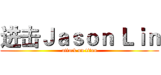 进击Ｊａｓｏｎ Ｌｉｎ (attack on titan)