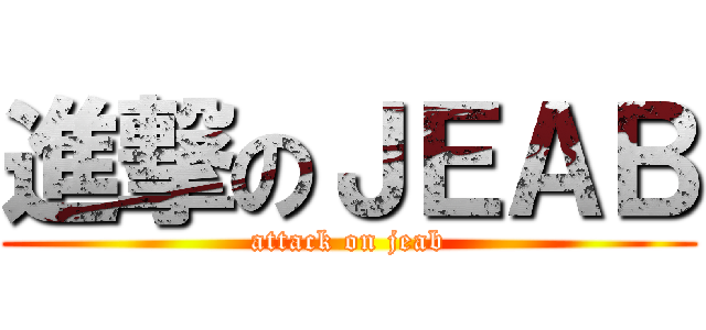 進撃のＪＥＡＢ (attack on jeab)