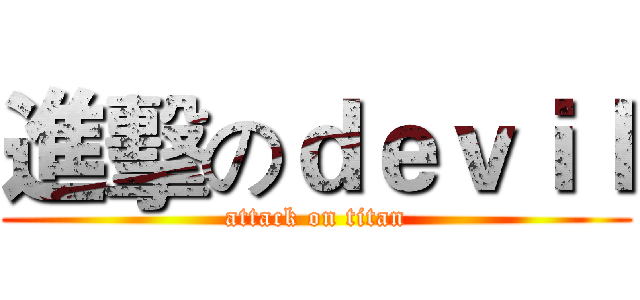 進擊のｄｅｖｉｌ (attack on titan)