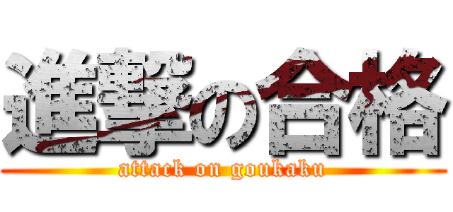 進撃の合格 (attack on goukaku)