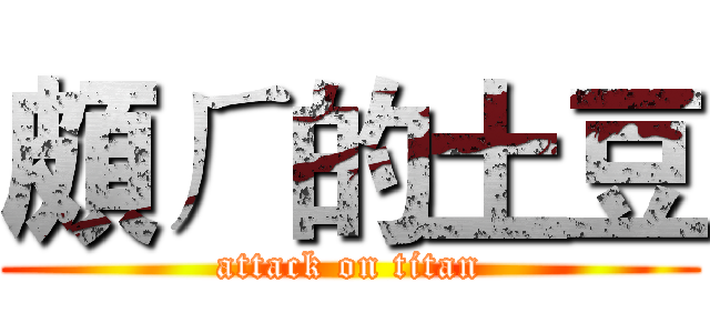 頗ㄏ的土豆 (attack on titan)