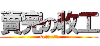賣完の收工 (sell all)
