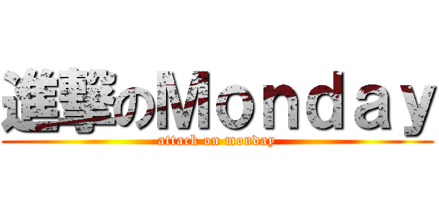 進撃のＭｏｎｄａｙ (attack on monday)
