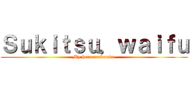 Ｓｕｋｉｔｓｕ．ｗａｉｆｕ (My hero academia )
