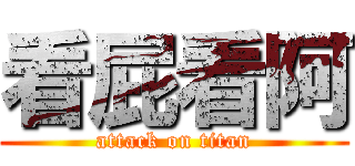 看屁看阿 (attack on titan)