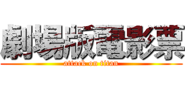 劇場版電影票 (attack on titan)
