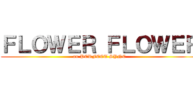 ＦＬＯＷＥＲ ＦＬＯＷＥＲ (au PERFECT SYNC)