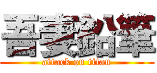 吾妻鉛筆 (attack on titan)