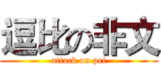 逗比の非文 (attack on pei)