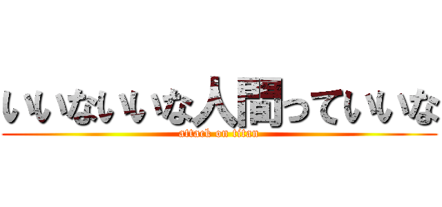 いいないいな人間っていいな (attack on titan)