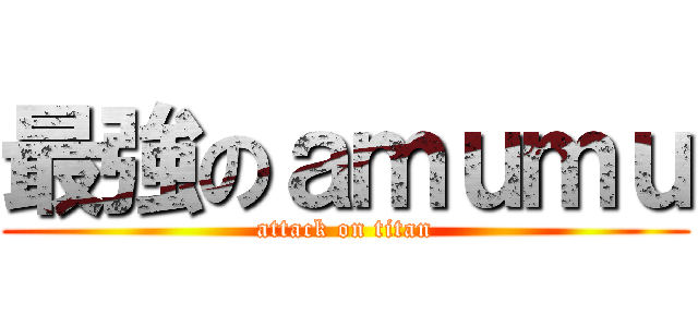 最強のａｍｕｍｕ (attack on titan)