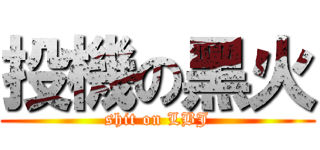 投機の黑火 (shit on LBJ)