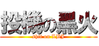 投機の黑火 (shit on LBJ)