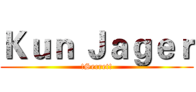 Ｋｕｎ Ｊａｇｅｒ (!Secret!)