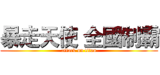 暴走天使 全國制霸 (attack on titan)