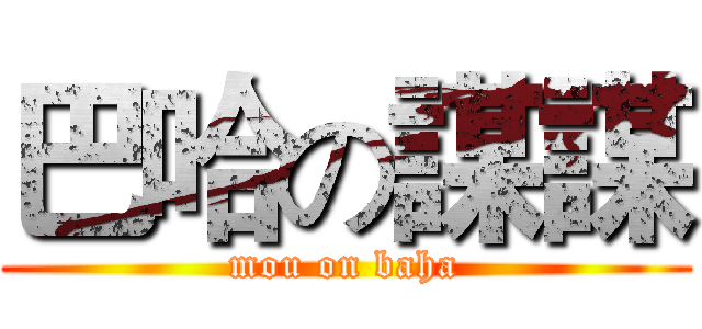 巴哈の謀謀 (mou on baha)