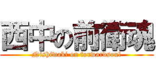 西中の前衛魂 (Nishiwaki on forwardsoul)