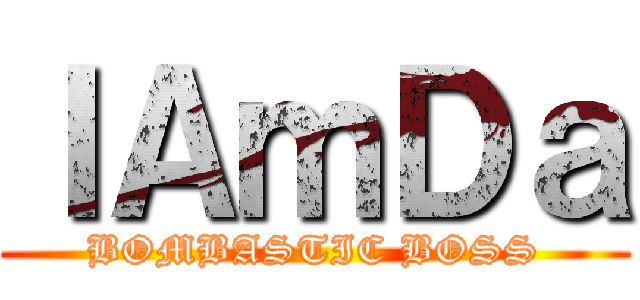 ＩＡｍＤａ (BOMBASTIC BOSS)