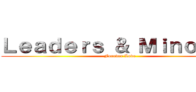 Ｌｅａｄｅｒｓ ＆ Ｍｉｎｏｍｉｏ (Forever Love)