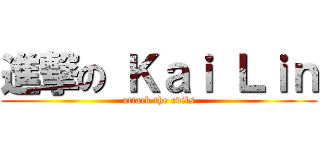 進撃の Ｋａｉ Ｌｉｎ (attack the evils)