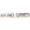 ＡＮＩＭＯ ＧＡＭＥＲ (THE ANIMO GAMER)