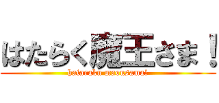 はたらく魔王さま！ (hataraku maousama!)