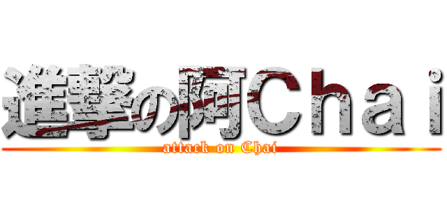 進撃の阿Ｃｈａｉ (attack on Chai)