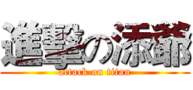 進擊の添爺 (attack on titan)