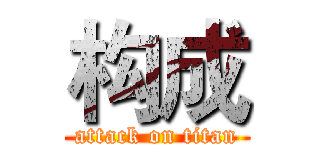 构成 (attack on titan)