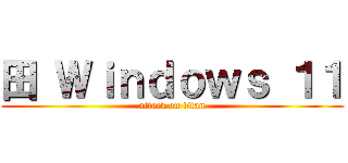 田 Ｗｉｎｄｏｗｓ １１ (attack on titan)