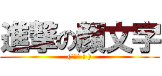 進撃の顔文字 ((˙◁˙ 👐 ))