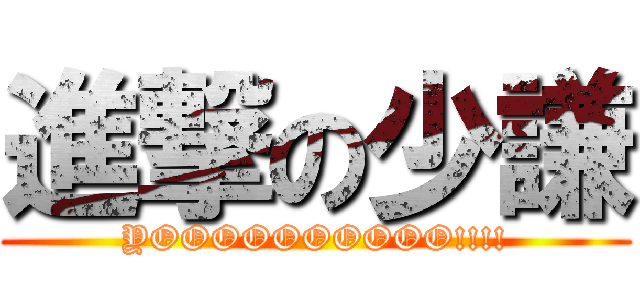 進撃の少謙 (YOOOOOOOOOO!!!!)