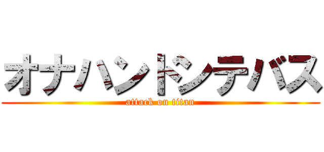 オナハンドンテバス (attack on titan)