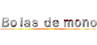 Ｂｏｌａｓ ｄｅ ｍｏｎｏ (attack on titan)