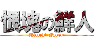 恨塊の鮮人 (Kimchi-Yarou)