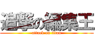 追撃の編集王 (attack on titan)