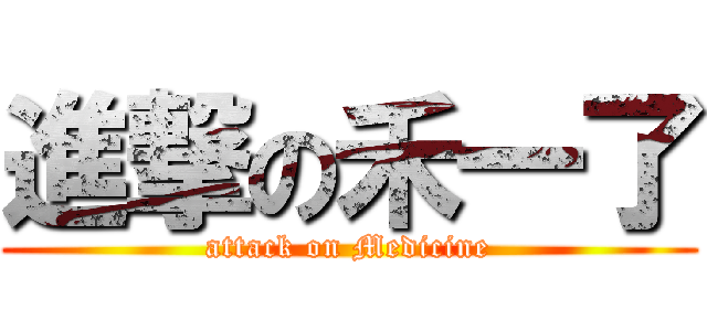 進撃の禾一了 (attack on Medicine)