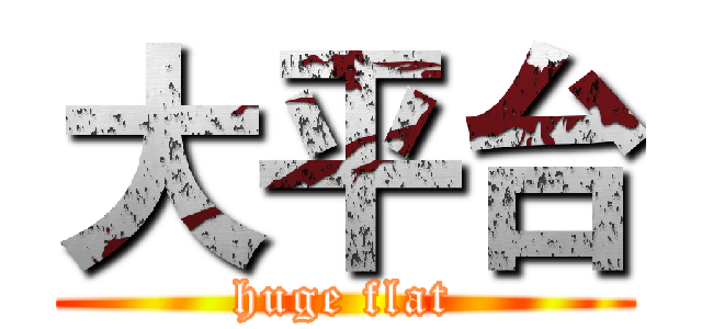 大平台 (huge flat)