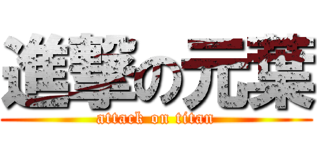 進撃の元葉 (attack on titan)