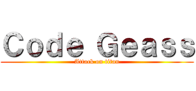 Ｃｏｄｅ Ｇｅａｓｓ (Attack on titan)