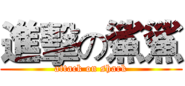 進擊の鯊鯊 (attack on shark)