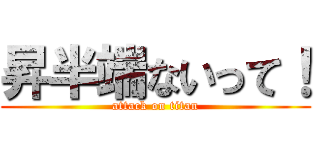 昇半端ないって！ (attack on titan)