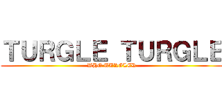 ＴＵＲＧＬＥ ＴＵＲＧＬＥ (WHO TURGLED)