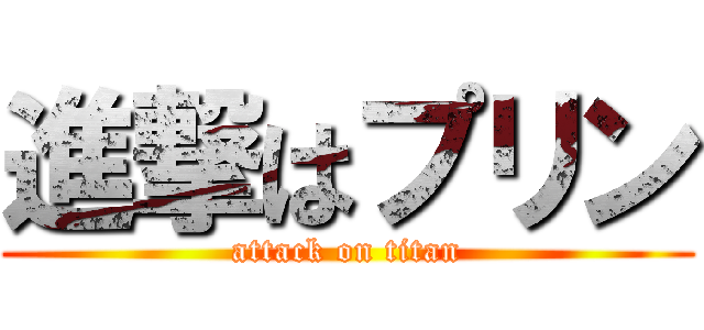 進撃はプリン (attack on titan)