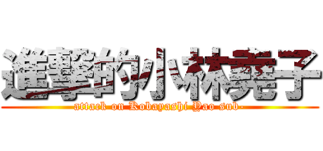 進撃的小林堯子 (attack on Kobayashi Yao sub-)