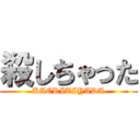 殺しちゃった (KAERITIYADA)