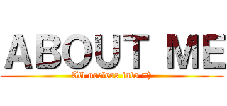 ＡＢＯＵＴ ＭＥ (All useless info =))