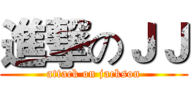 進撃のＪＪ (attack on jackson)